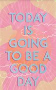 Image result for Today Is Going to Be a Good Day Quotes