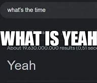 Image result for What Time Is It Yeah Meme