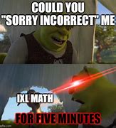 Image result for Sorry IXL Meme