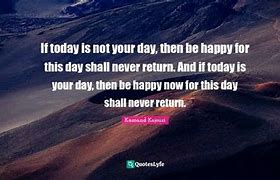 Image result for Today Is Not Your Day Quote