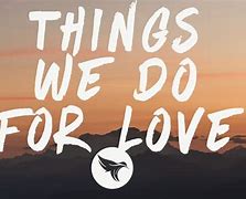 Image result for The Things We Do for Love Got