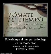 Image result for Frases To Do Llega a Su Tiempo