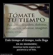 Image result for +Frases To Do Llega a Su Tiempo