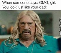 Image result for You Look Like Your Dad Meme