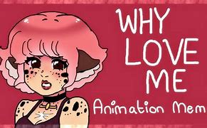 Image result for Why Love Me Meme Animation
