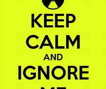 Image result for You Ignore Me Funny Quotes
