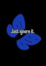 Image result for Just Ignore It