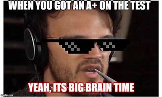 Image result for Big Brain Time Meme