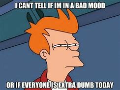 Image result for Bad Mood Meme