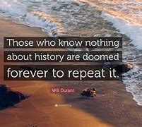Image result for Those Who Don't Know History Quote