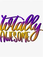 Image result for Tottaly Awesome