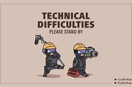 Image result for Technical Difficulties Sorry About That