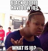 Image result for Low IQ Meme