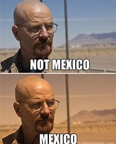Image result for Breaking Bad Mexico Meme