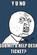 Image result for Help Desk Ticket Meme