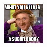 Image result for Need a Sugar Daddy Meme