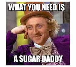 Image result for Meme Sugar Daddy Always There Need Him