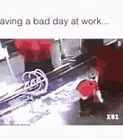Image result for Bad Day at Work Meme