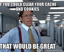 Image result for Clear Cache Meme