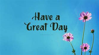 Image result for Make It a Great Day Meme