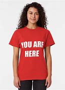 Image result for You Are Here T-Shirt