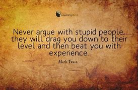 Image result for How Stupid Can You Be Quote