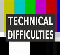 Image result for Due to Technical Difficulties