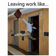 Image result for Leaving Work Memes Funny