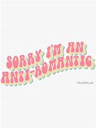 Image result for Sorry I'm an Anti Romantic