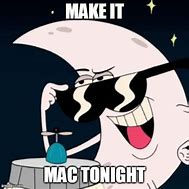 Image result for Mac Tonight Meme