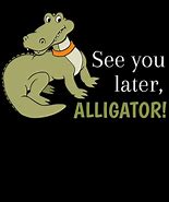 Image result for See You Later Alligator Meme