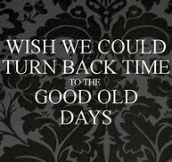 Image result for Good Old Days Quotes