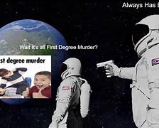 Image result for 1st Degree Murder Meme