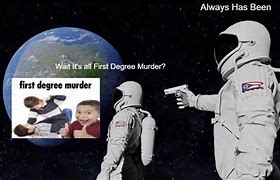 Image result for 1st Degree Murder Meme