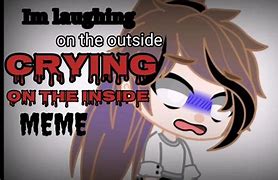 Image result for Crying Outside Happy Inside Meme