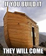 Image result for Build It and They Will Come Meme
