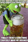 Image result for Kermit Drinking Alcohol Tea Meme