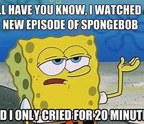 Image result for Spongebob I'll Have You Know Meme
