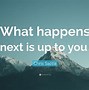 Image result for Quotes About What Happens Next