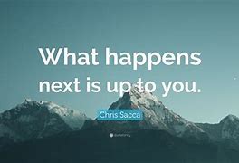 Image result for What Happens Next Is What Matters
