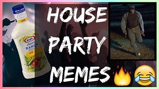 Image result for House Party Meme