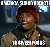 Image result for Sugar Addiction Meme