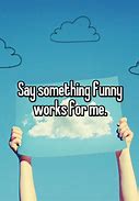 Image result for Did I Say Something Funny Meme