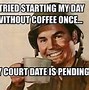 Image result for I Need More Coffee Friday Meme