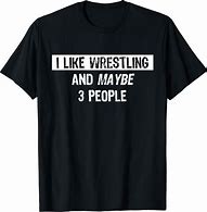 Image result for Funny Wrestling Tee Shirts