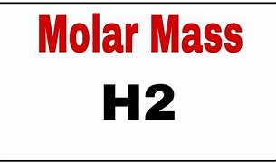 Image result for Hydrogen Molar Mass