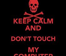 Image result for Keep Calm and Don't Touch My Laptop