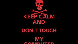 Image result for Keep Calm and Don't Touch My Stuff