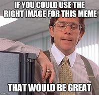 Image result for Meme Taht Would Be Great