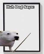 Image result for Huh Dog Meme